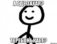 а где захар? теребонькает?