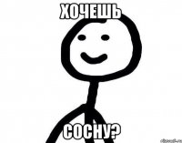 ХОЧЕШЬ СОСНУ?