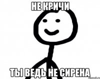 Не кричи Ты ведь не сирена