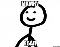 мамку ебал