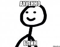 ахуенно блин