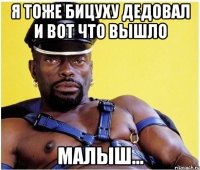 Я тоже бицуху дедовал и вот что вышло Малыш...