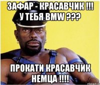 Зафар - красавчик !!! У тебя BMW ??? Прокати красавчик немца !!!!