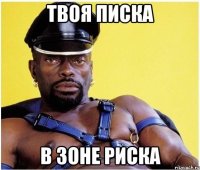 твоя писка в зоне риска
