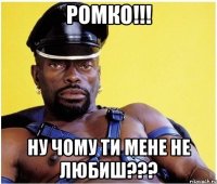 Ромко!!! Ну чому ти мене не любиш???