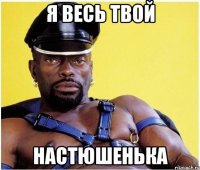 я весь твой настюшенька