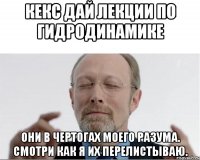 КЕКС ДАЙ ЛЕКЦИИ ПО ГИДРОДИНАМИКЕ ОНИ В ЧЕРТОГАХ МОЕГО РАЗУМА. СМОТРИ КАК Я ИХ ПЕРЕЛИСТЫВАЮ.