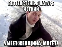 Вытекстень в натуре четкий Умеет женщина, могёт!