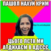 пашол нахуй крим цього лєта ми атдихаєм в адєсє