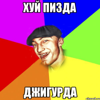 Хуй пизда Джигурда