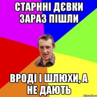Старнні дєвки зараз пішли Вроді і шлюхи, а не дають