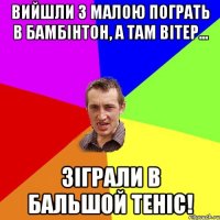 Вийшли з малою пограть в бамбінтон, а там вітер... зіграли в бальшой теніс!