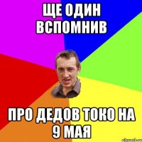 Ще один вспомнив Про дедов токо на 9 мая