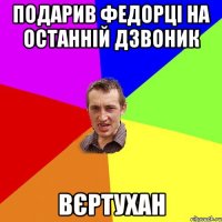 Подарив Федорці на останній дзвоник Вєртухан