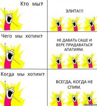 ЭЛИТА!!! Не давать Саше и Вере придаваться апатиям. Всегда, когда не спим.