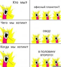 офисный планктон!! обед! в половину второго!