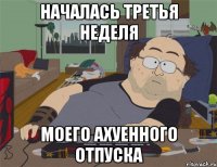 началась третья неделя моего ахуенного отпуска