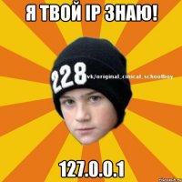 я твой IP знаю! 127.0.0.1