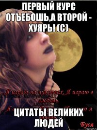 Первый курс отъебошь,а второй - хуярь! (с) Цитаты великих людей