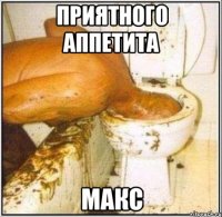 Приятного аппетита Макс