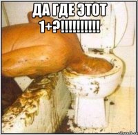 Да где этот 1+?!!!!!!!!!! 