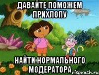 Давайте поможем ПРИХЛОПу Найти нормального модератора