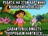 ребята, на этой картинке изображён поезд давайте все вместе попробуем найти его!