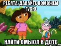 Ребята, давайте поможем Гусю найти смысл в доте