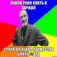 Пішов рано спать в парашу Срака до відра примерзла блять ©ДІД