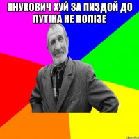 янукович хуй за пиздой до путіна не полізе 