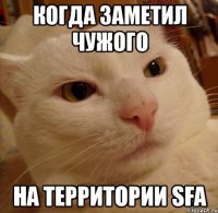 Когда заметил чужого На территории SFA