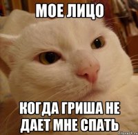 МОЕ Лицо когда гриша не дает мне спать