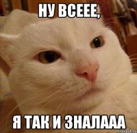 Ну всеее, я так и зналааа