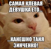 Самая клевая девушка ето... ...канешно Таня Зинченко!