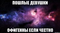 пошлые девушки офигенны если честно