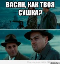 Васян, как твоя сушка? 