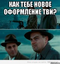 Как тебе новое оформление тви? 