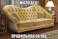 молодец! правильная обувь