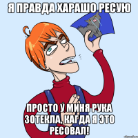 Я ПРАВДА ХАРАШО РЕСУЮ ПРОСТО У МИНЯ РУКА ЗОТЕКЛА, КАГДА Я ЭТО РЕСОВАЛ!