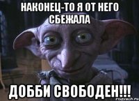 Наконец-то я от него сбежала Добби свободен!!!