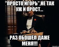 "Просто Игорь",не так уж и прост... раз обошёл даже меня!!!