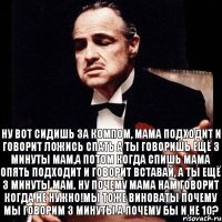 Ну вот сидишь за компом, мама подходит и говорит ложись спать а ты говоришь ещё 3 минуты мам,а потом когда спишь мама опять подходит и говорит вставай, а ты ещё 3 минуты мам. Ну почему мама нам говорит когда не нужно!Мы тоже виноваты почему мы говорим 3 минуты а почему бы и не 10?