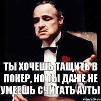 ты хочешь тащить в покер, но ты даже не умеешь считать ауты