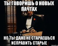 Ты говоришь о новых пачтах но ты даже не стараешься исправить старые