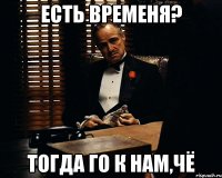 есть временя? тогда го к нам,чё