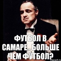 Футбол в Самаре.. Больше чем футбол?