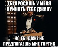 Ты просишь у меня принять тебе джаву Но ты даже не предлагаешь мне тортик