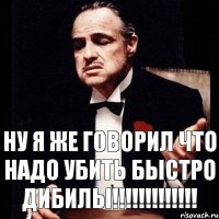 Ну я же говорил что надо убить быстро ДИБИЛЫ!!!!!!!!!!!!!