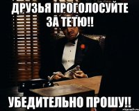 Друзья проголосуйте за Тетю!! Убедительно прошу!!