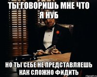 ты говоришь мне что я нуб но ты себе не представляешь как сложно фидить